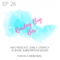 Episode 26 Reading Bug Box: Kids Podcast, Early Literacy and Book Subscription Boxes