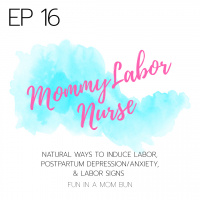 Episode 16 Mommy Labor Nurse: Natural Ways to Induce Labor, Postpartum Depression/Anxiety  Labor Signs