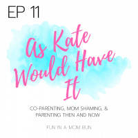 Episode 11 As Kate Would Have It: Co-Parenting, Mom Shaming  Parenting Then and Now