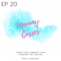 Episode 20 Mommy Cusses: Finding Your Community, Mom Cuss-Words  Sarcasm