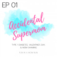 Episode 1 Accidental Supermom: Type 1 Diabetes, Valentines Day  Mom Shaming