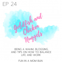 Episode 24 Goldfish and Chicken Nuggets: Being a WAHM, Blogging  Tips on how to balance life and work
