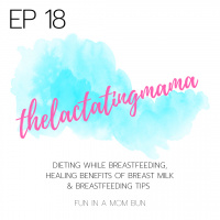 Episode 18 The Lactating Mama: Dieting While Breastfeeding, Healing Benefits of Breast Milk  Breastfeeding Tips