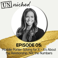 Ep. 05 - Maddie Parker: Solving for X - Its About the Relationship, Not the Numbers