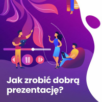 Jak przygotować dobrą prezentację? (część 2)