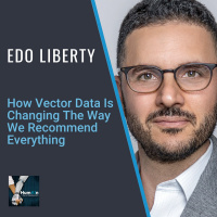 Edo Liberty: How Vector Data Is Changing The Way We Recommend Everything