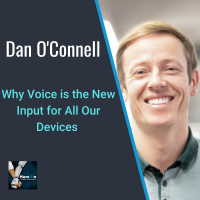 Why Voice is the New Input for All Our Devices with Dan OConnell