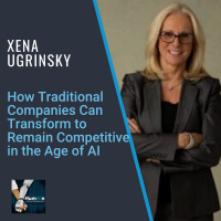How Traditional Companies Can Transform to Remain Competitive in the Age of AI with Xena Ugrinsky