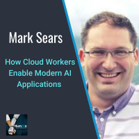 How Cloud Workers Enable Modern AI Applications with Mark Sears
