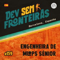 Engenheira de MLOps Sênior em Barcelona, Espanha - Dev Sem Fronteiras #159