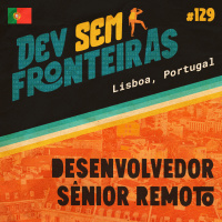 Desenvolvedor Sênior Remoto em Lisboa, Portugal - Dev Sem Fronteiras #129
