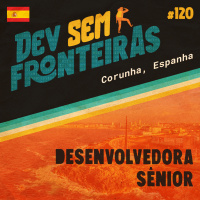 Desenvolvedora Sênior em Corunha, Espanha - Dev Sem Fronteiras #120