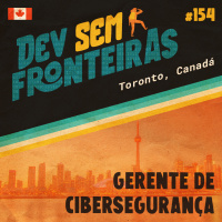 Gerente de Cibersegurança em Toronto, Canadá - Dev Sem Fronteiras #154