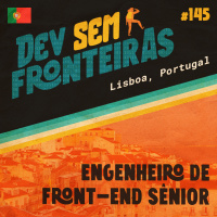 Engenheiro de Front-end Sênior em Lisboa, Portugal - Dev Sem Fronteiras #145