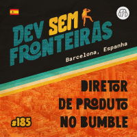 Diretor de Produto no Bumble em Barcelona, Espanha - Dev Sem Fronteiras #185