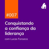 PDG #007 - Conquistando a confiança da liderança - com Lucas Fonseca de Carvalho