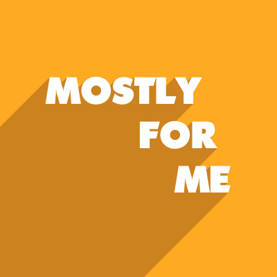 Mostly For Me