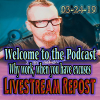 Why work, when you have excuses? 03-24-19 Livestream Repost