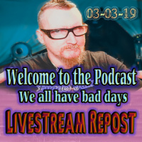 We all have BAD DAYS - 03-03-19 Livestream repost