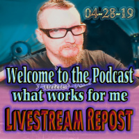 What works for me - Livestream repost 4-28-19