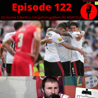 Episode 122: Gil Vicente 0 Benfica 2 #LigaPortugalBwin Round 3 #GVFCSLB