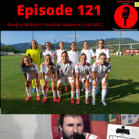 Episode 121: Benfica Womens Football Advance is #UWCL Qualifying