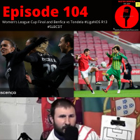 Episode 104: Womens League Cup Final and #LigaNOS Rd 13 Benfica vs Tondela #slbcdt