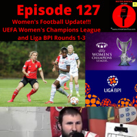 Episode 127 : Womens Football Update #UWCL and #LigaBPI Rounds 1-3