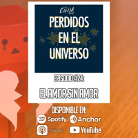 El Amor Sin Amor | Perdidos en el Universo #24