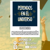 No habrá graduación | Perdidos en el Universo #28