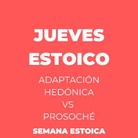 JUEVES ESTOICO: ADAPTACIÓN HEDONISTA vs PROSOCHE