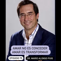 Dr Mario Alonso Puig // Amar no es conceder, amar es transformar.
