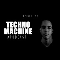 Techno Machine Podcast #EPISODE37