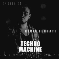 Techno Machine Podcast with guest #EPISODE46 - KEVIN FERHATI