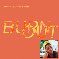 BURN OUT #007: FT. ALANNA STUART