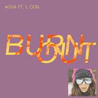 BURN OUT #004: FT. L CON