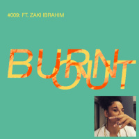 BURN OUT #009: FT. ZAKI IBRAHIM