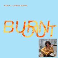 BURN OUT #006: FT. JASMYN BURKE
