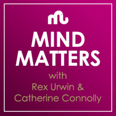 Mind Matters With Rex Urwin And Catherine Connolly Podcast