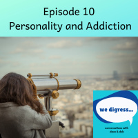 We Digress Episode 10 Personality and Addiction