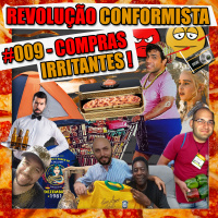 #009 - Compras Irritantes! - Revolução Conformista