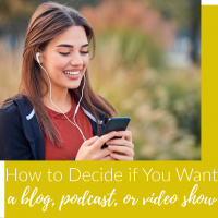 How to Decide if You Want to Create a Blog, Podcast, or Video Channel