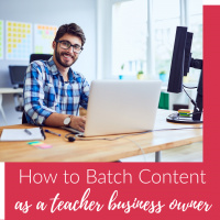 How to Realistically Batch Content Creation as a Teacher Business Owner