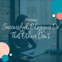3 Things Successful Bloggers Do That Others Don’t