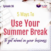 5 Ways to Use Your Summer Break to Get Ahead in Your Business