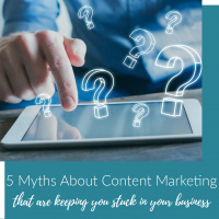 5 Myths About Content Marketing That are Keeping You Stuck