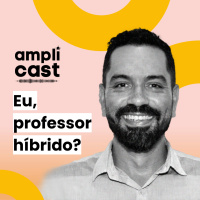 AMPLICAST#17 - Eu, professor híbrido?