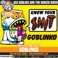 EP 159: ASS GOBLINS TO THE RACID RIVER- BRITOL STOOL CHART BY GOBLINKO