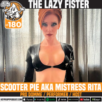 EP 180: The Lazy Fister with Scooter pie aka Mistress Rita