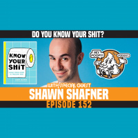 EP 152: Shawn Shafner- Know Your Shit